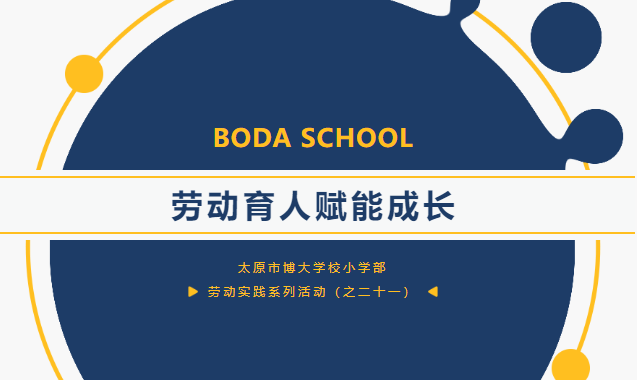 <b>劳动育人，赋能成长 ——太原市博大学校小学部劳动实践系列活动（之二十一</b>